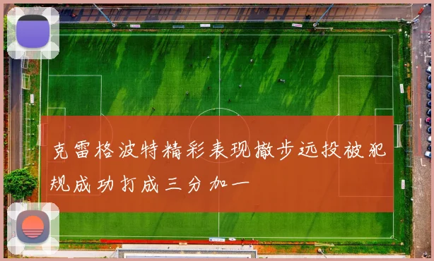 克雷格波特精彩表现撤步远投被犯规成功打成三分加一