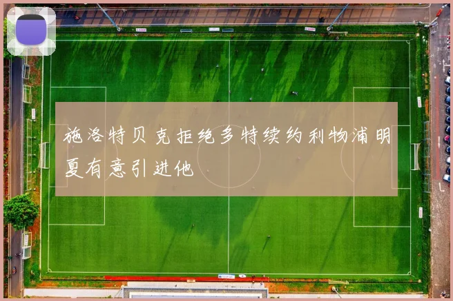 施洛特贝克拒绝多特续约利物浦明夏有意引进他