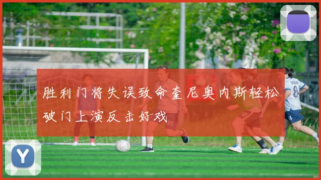 胜利门将失误致命奎尼奥内斯轻松破门上演反击好戏