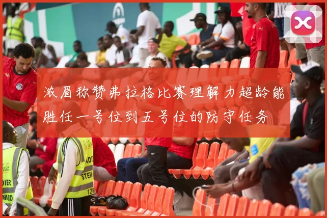 浓眉称赞弗拉格比赛理解力超龄能胜任一号位到五号位的防守任务